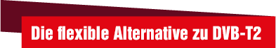 Die flexible Alternative zu DVB-T2